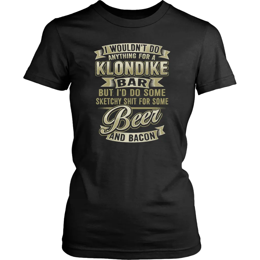 Funny "I Wouldn't Do Anything For A Klondike Bar, But I'd Do Some Sketchy Shit For Some Beer And Bacon" - Shirts and Hoodies
