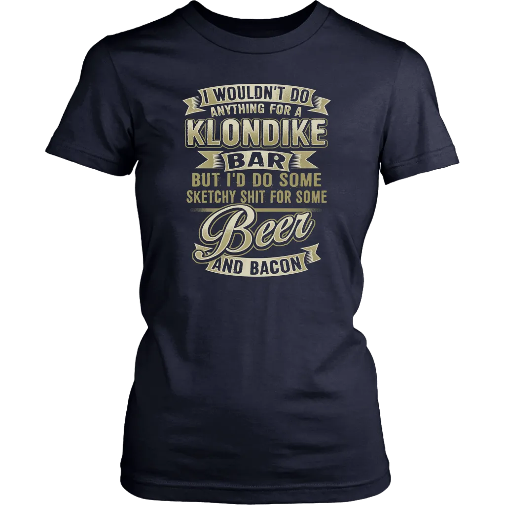 Funny "I Wouldn't Do Anything For A Klondike Bar, But I'd Do Some Sketchy Shit For Some Beer And Bacon" - Shirts and Hoodies
