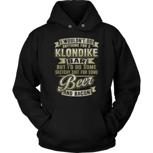 Funny "I Wouldn't Do Anything For A Klondike Bar, But I'd Do Some Sketchy Shit For Some Beer And Bacon" - Shirts and Hoodies