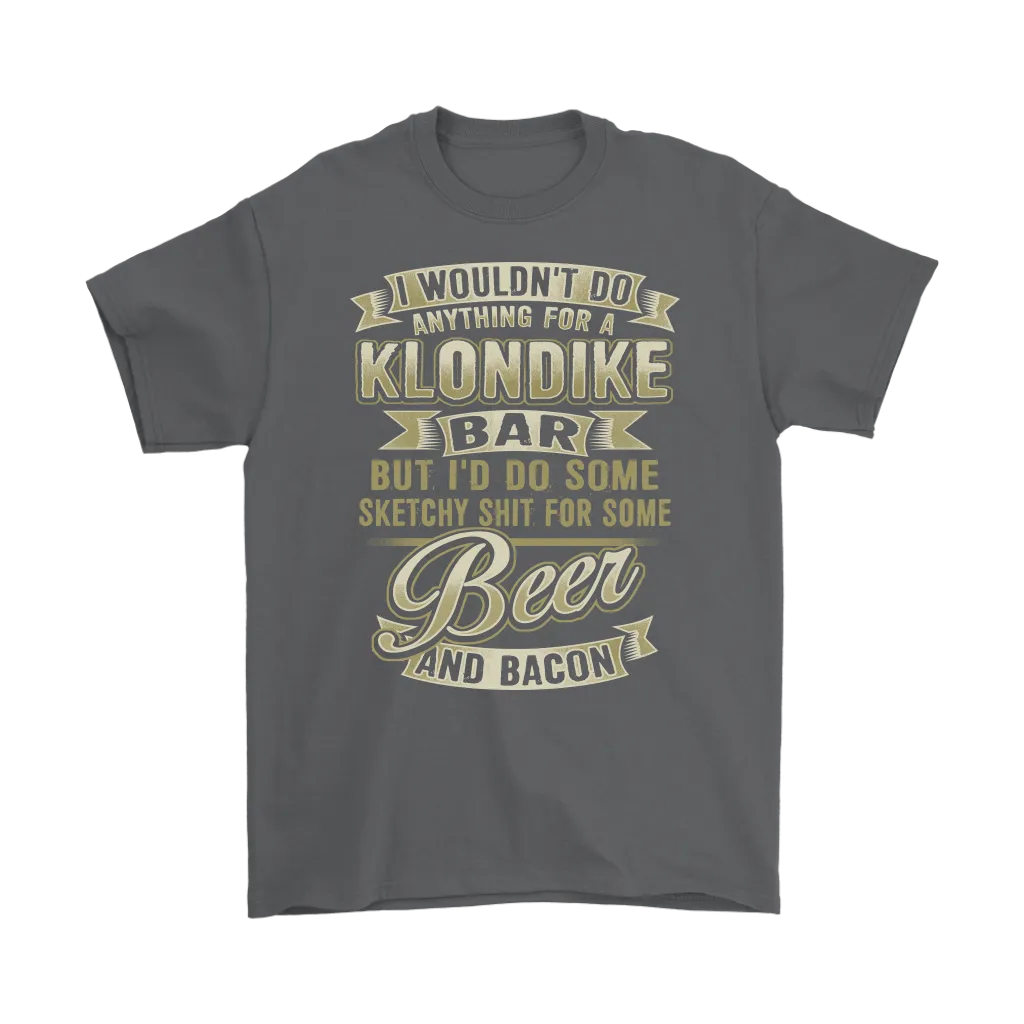 Funny "I Wouldn't Do Anything For A Klondike Bar, But I'd Do Some Sketchy Shit For Some Beer And Bacon" - Shirts and Hoodies