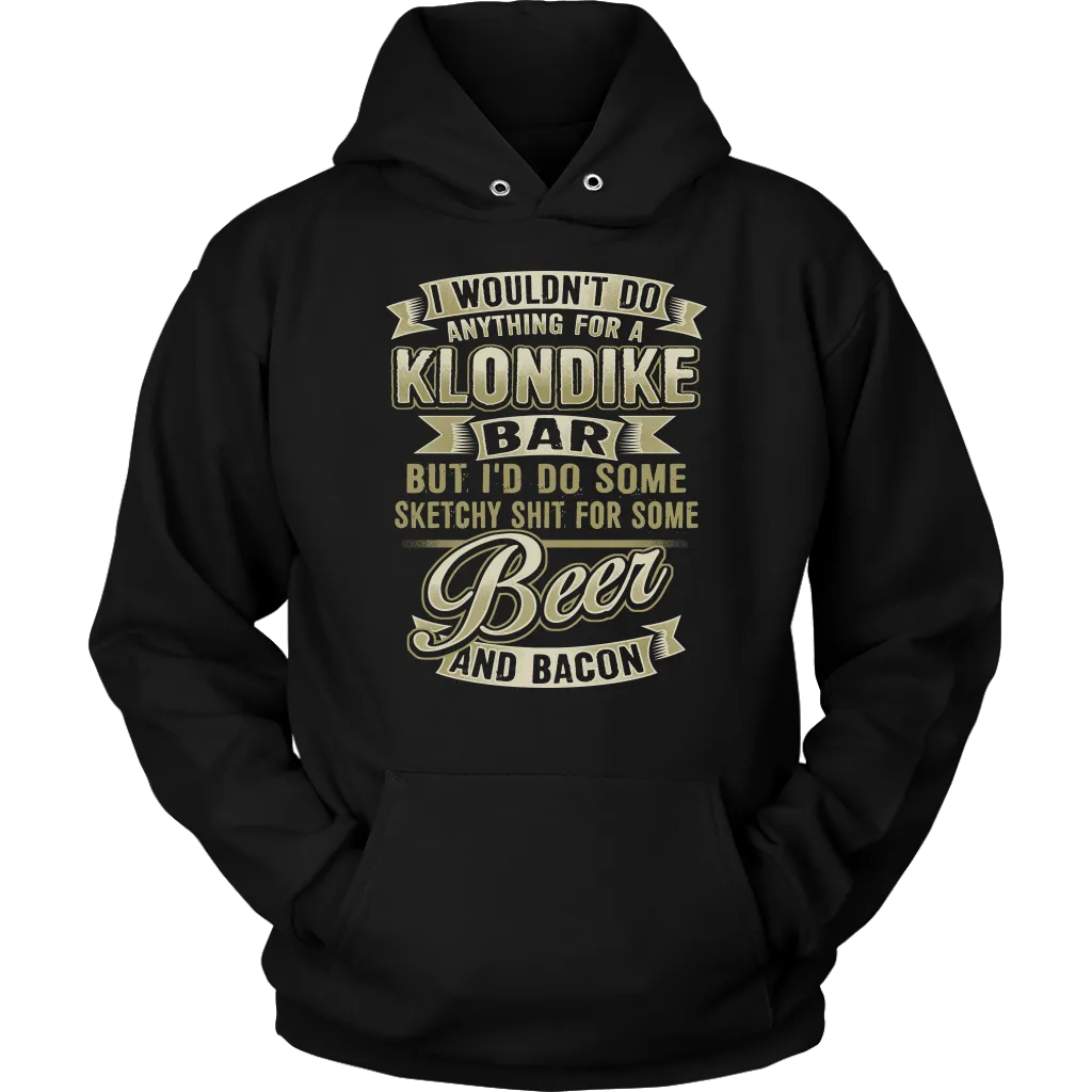 Funny "I Wouldn't Do Anything For A Klondike Bar, But I'd Do Some Sketchy Shit For Some Beer And Bacon" - Shirts and Hoodies