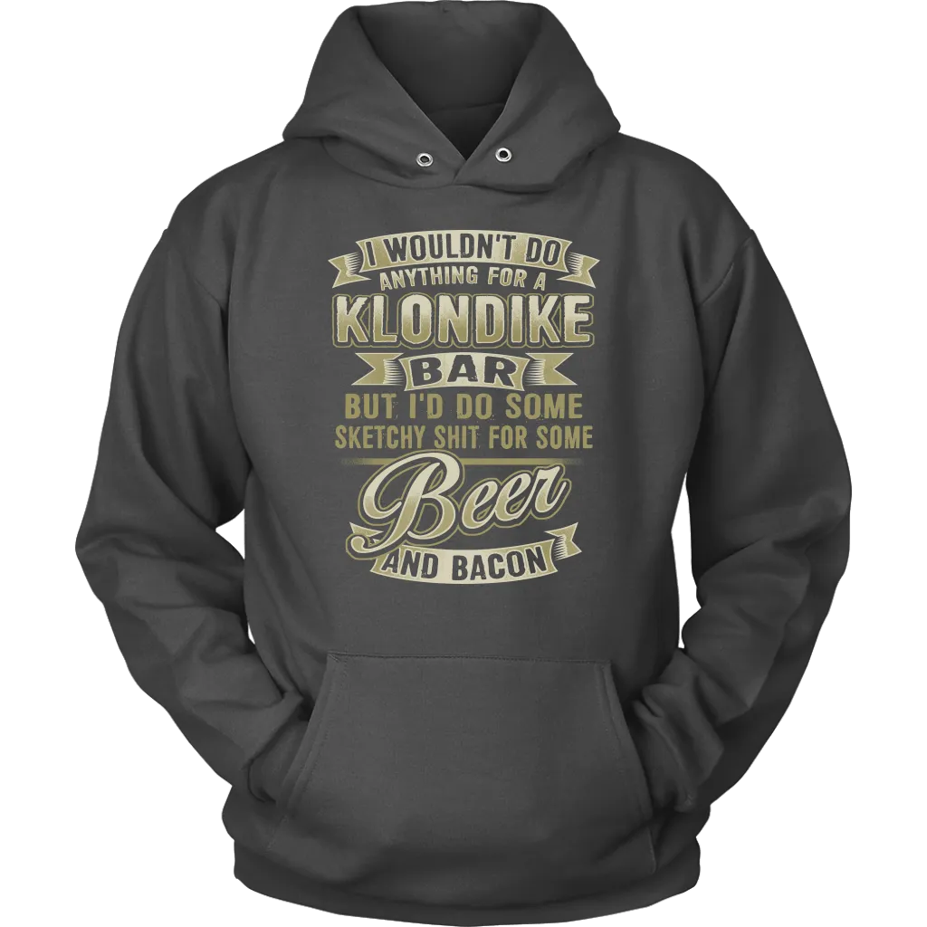 Funny "I Wouldn't Do Anything For A Klondike Bar, But I'd Do Some Sketchy Shit For Some Beer And Bacon" - Shirts and Hoodies