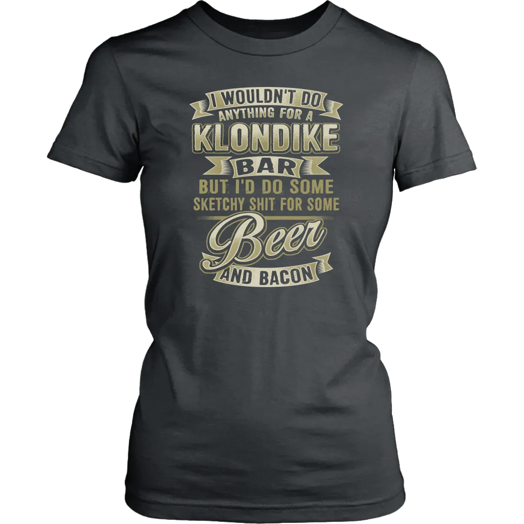Funny "I Wouldn't Do Anything For A Klondike Bar, But I'd Do Some Sketchy Shit For Some Beer And Bacon" - Shirts and Hoodies