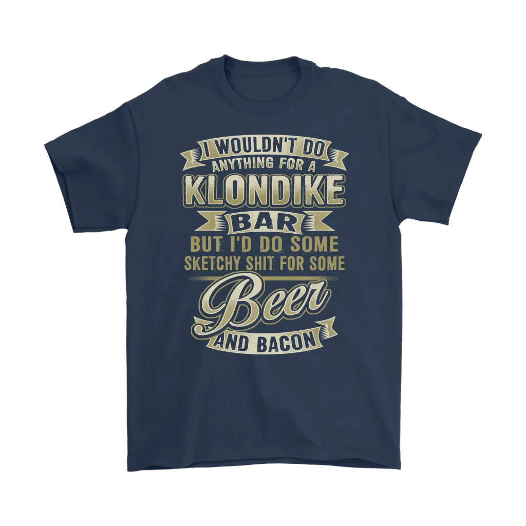 Funny "I Wouldn't Do Anything For A Klondike Bar, But I'd Do Some Sketchy Shit For Some Beer And Bacon" - Shirts and Hoodies