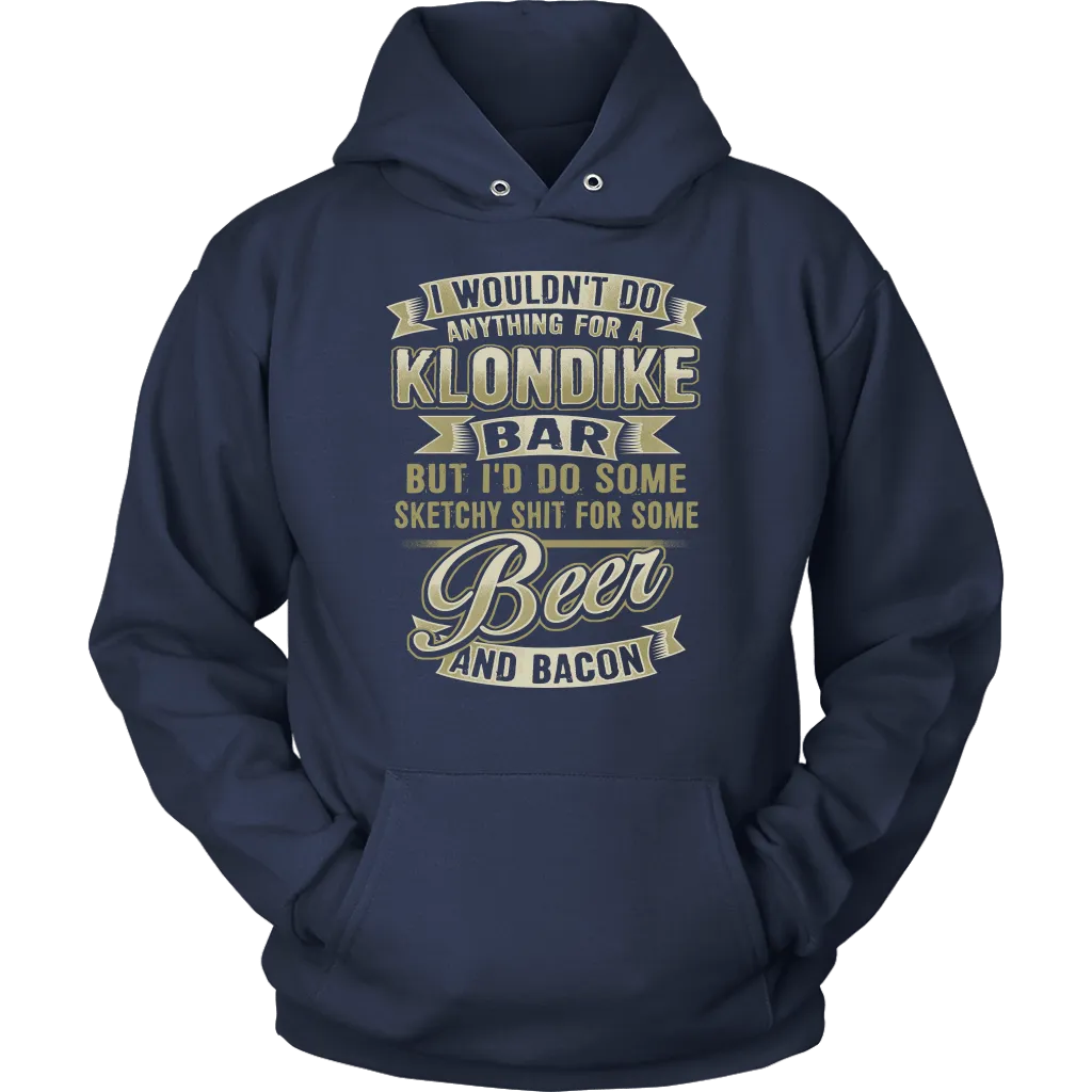 Funny "I Wouldn't Do Anything For A Klondike Bar, But I'd Do Some Sketchy Shit For Some Beer And Bacon" - Shirts and Hoodies